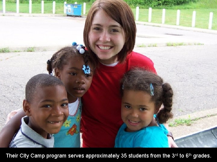 Their City Camp program serves approximately 35 students from the 3 rd to 6