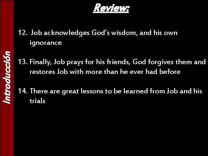 Review: Introducción 12. Job acknowledges God’s wisdom, and his own ignorance 13. Finally, Job