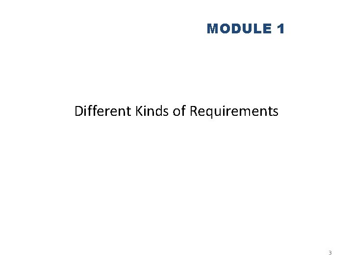 MODULE 1 Different Kinds of Requirements 3 