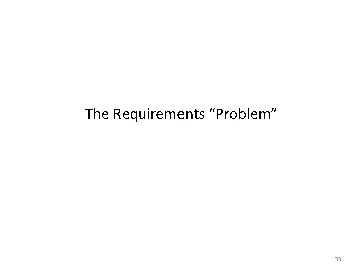 The Requirements “Problem” 33 