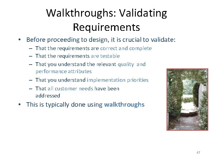 Walkthroughs: Validating Requirements • Before proceeding to design, it is crucial to validate: –