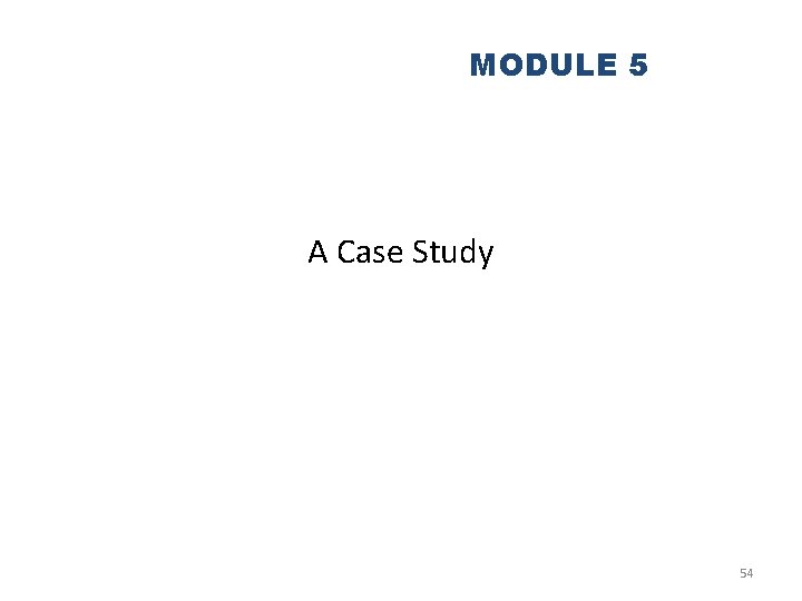 MODULE 5 A Case Study 54 