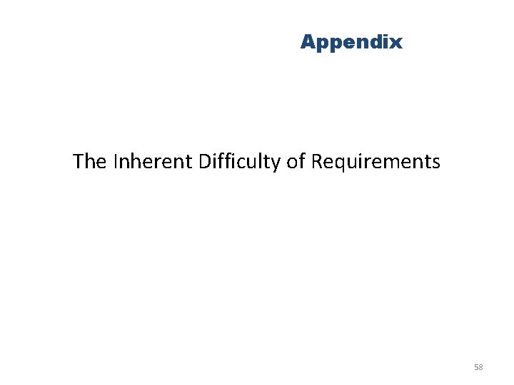 Appendix The Inherent Difficulty of Requirements 58 