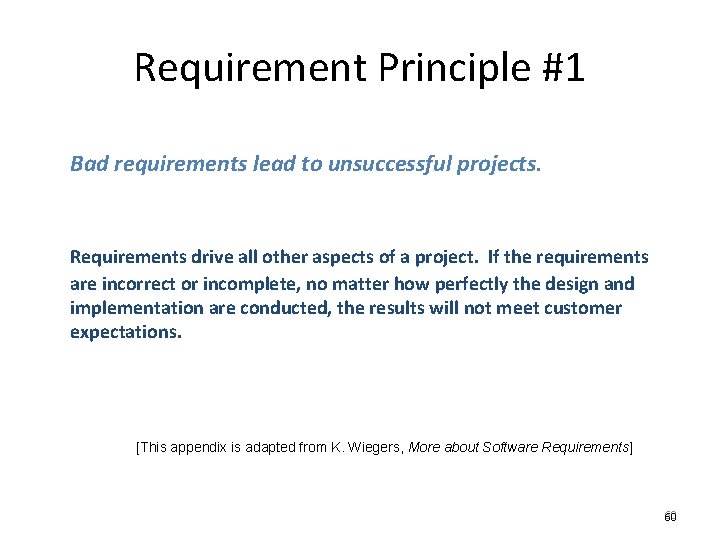 Requirement Principle #1 Bad requirements lead to unsuccessful projects. Requirements drive all other aspects