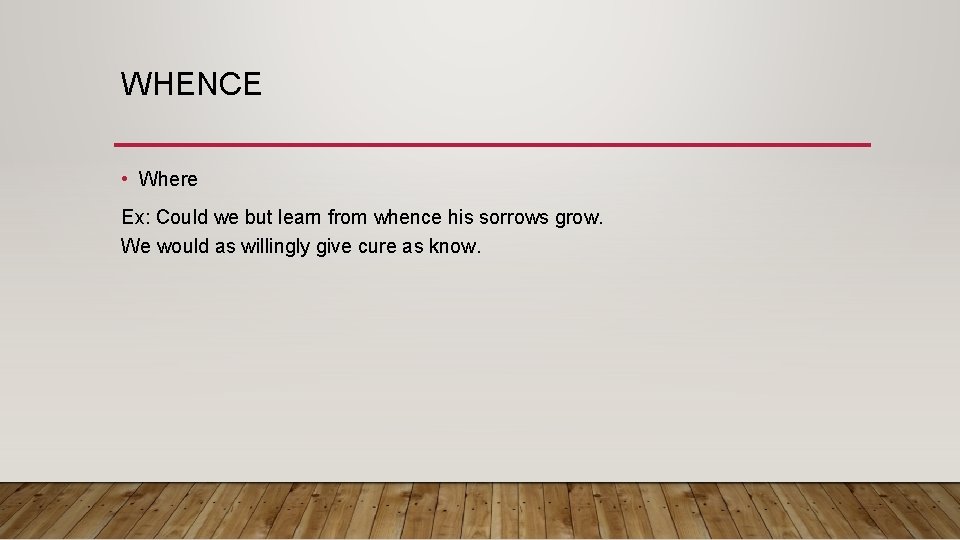 WHENCE • Where Ex: Could we but learn from whence his sorrows grow. We