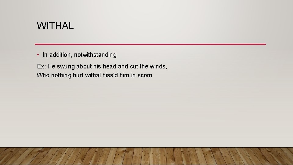 WITHAL • In addition, notwithstanding Ex: He swung about his head and cut the