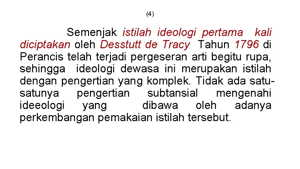 (4) Semenjak istilah ideologi pertama kali diciptakan oleh Desstutt de Tracy Tahun 1796 di