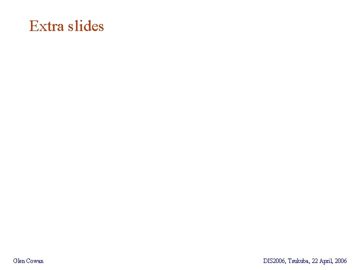 Extra slides Glen Cowan DIS 2006, Tsukuba, 22 April, 2006 