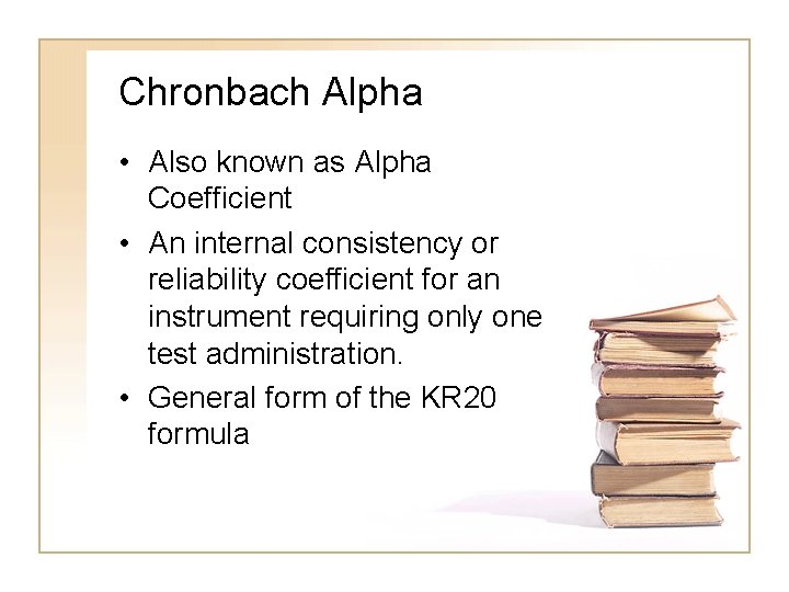 Chronbach Alpha • Also known as Alpha Coefficient • An internal consistency or reliability