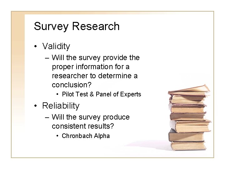 Survey Research • Validity – Will the survey provide the proper information for a