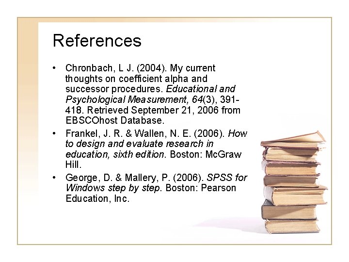 References • Chronbach, L J. (2004). My current thoughts on coefficient alpha and successor