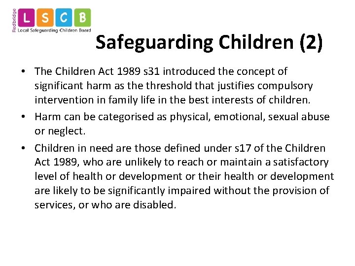 Safeguarding Children (2) • The Children Act 1989 s 31 introduced the concept of