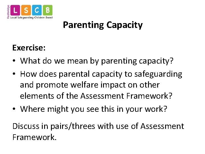 Parenting Capacity Exercise: • What do we mean by parenting capacity? • How does