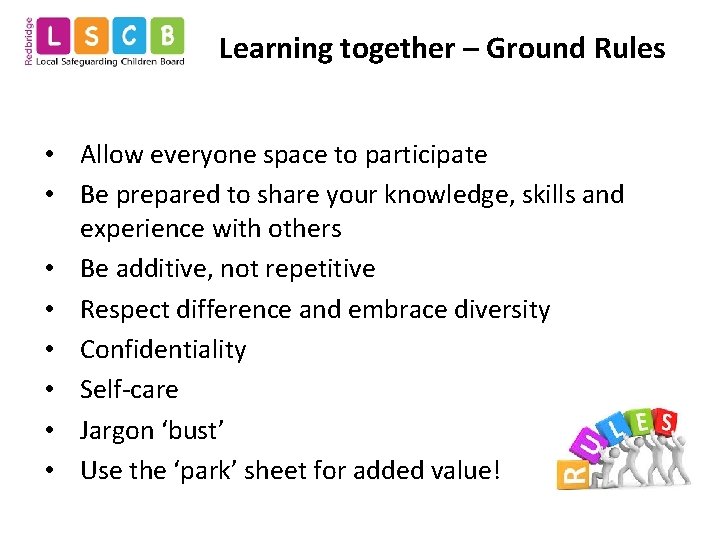 Learning together – Ground Rules • Allow everyone space to participate • Be prepared