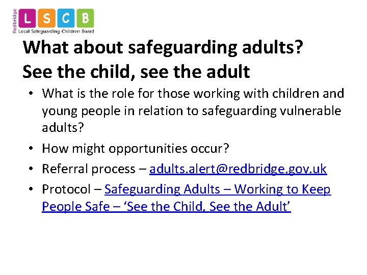 What about safeguarding adults? See the child, see the adult • What is the