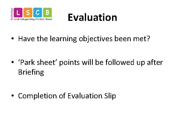 Evaluation • Have the learning objectives been met? • ‘Park sheet’ points will be