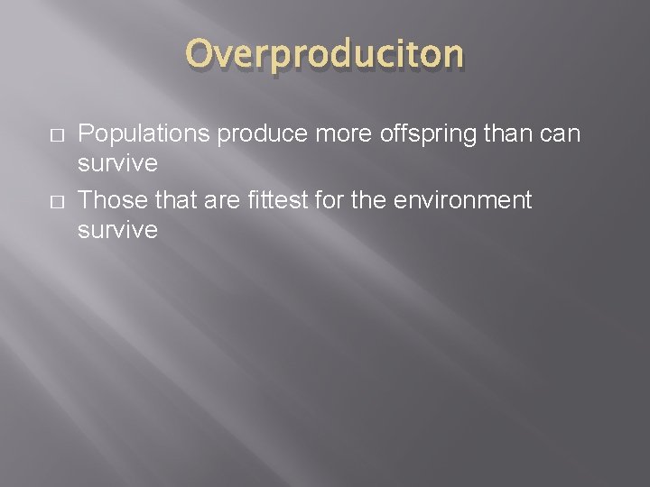 Overproduciton � � Populations produce more offspring than can survive Those that are fittest