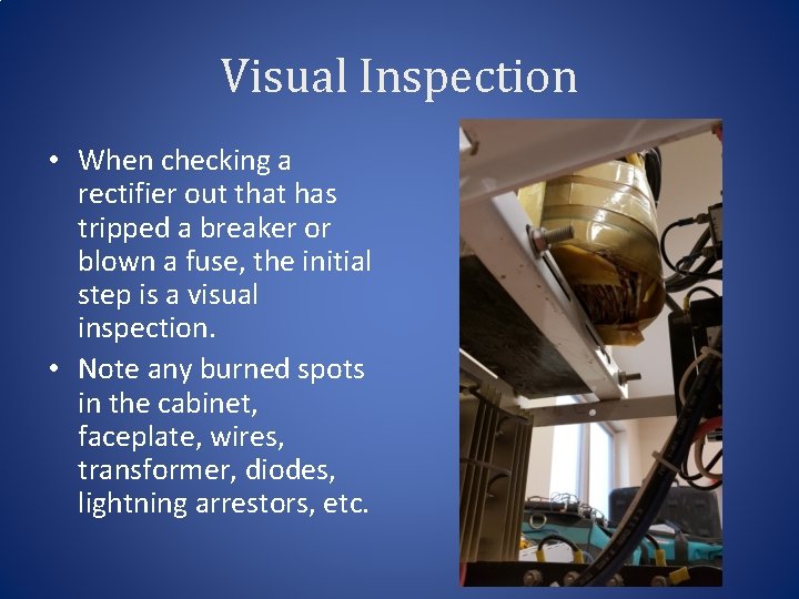 Visual Inspection • When checking a rectifier out that has tripped a breaker or