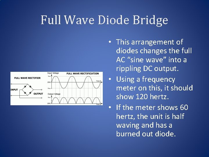 Full Wave Diode Bridge • This arrangement of diodes changes the full AC “sine