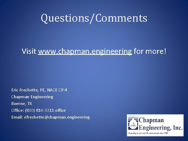 Questions/Comments Visit www. chapman. engineering for more! Eric Frechette, PE, NACE CP-4 Chapman Engineering