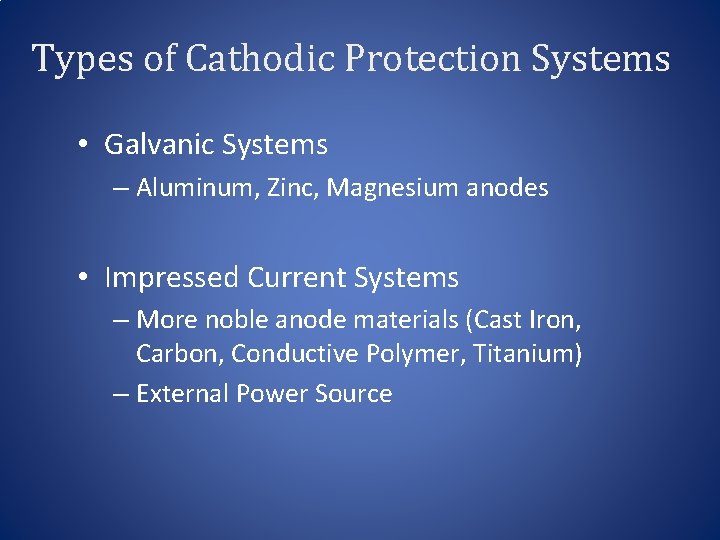 Types of Cathodic Protection Systems • Galvanic Systems – Aluminum, Zinc, Magnesium anodes •