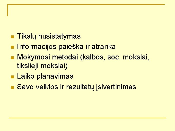 n n n Tikslų nusistatymas Informacijos paieška ir atranka Mokymosi metodai (kalbos, soc. mokslai,