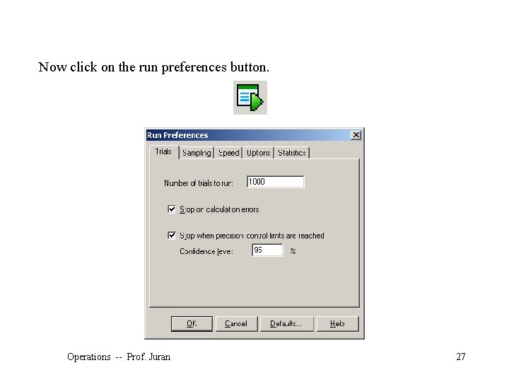Now click on the run preferences button. Operations -- Prof. Juran 27 ©The Mc.