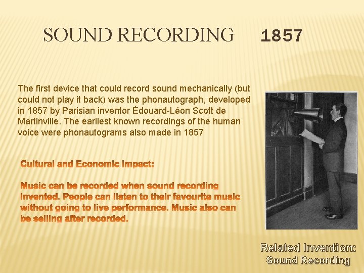SOUND RECORDING 1857 The first device that could record sound mechanically (but could not