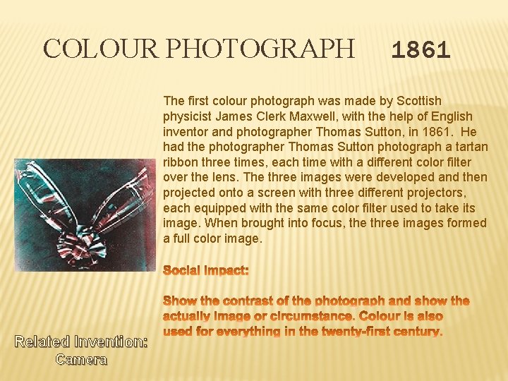 COLOUR PHOTOGRAPH 1861 The first colour photograph was made by Scottish physicist James Clerk