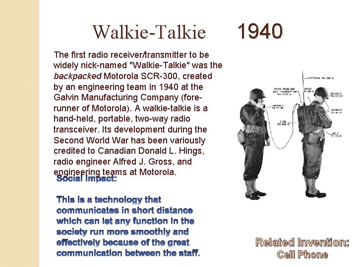 Walkie-Talkie 1940 The first radio receiver/transmitter to be widely nick-named "Walkie-Talkie" was the backpacked