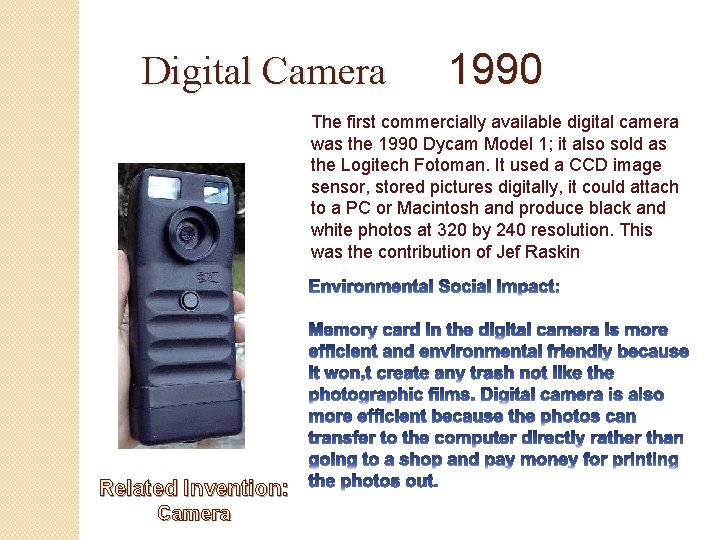 Digital Camera 1990 The first commercially available digital camera was the 1990 Dycam Model