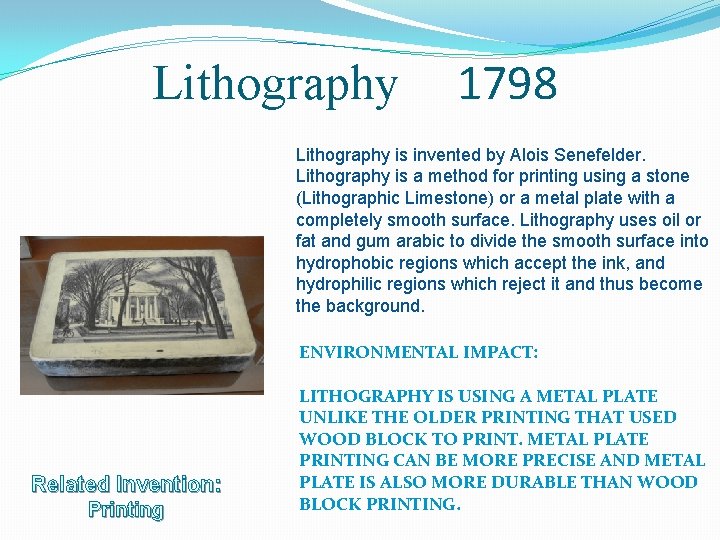 Lithography 1798 Lithography is invented by Alois Senefelder. Lithography is a method for printing