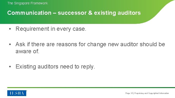 The Singapore Framework Communication – successor & existing auditors • Requirement in every case.