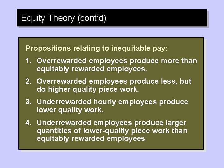 Equity Theory (cont’d) Propositions relating to inequitable pay: 1. Overrewarded employees produce more than