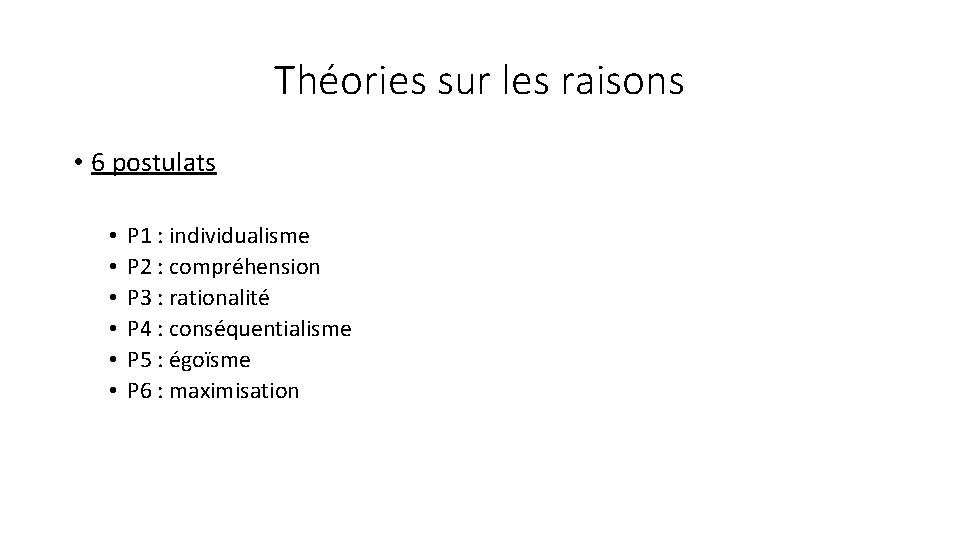 Théories sur les raisons • 6 postulats • • • P 1 : individualisme