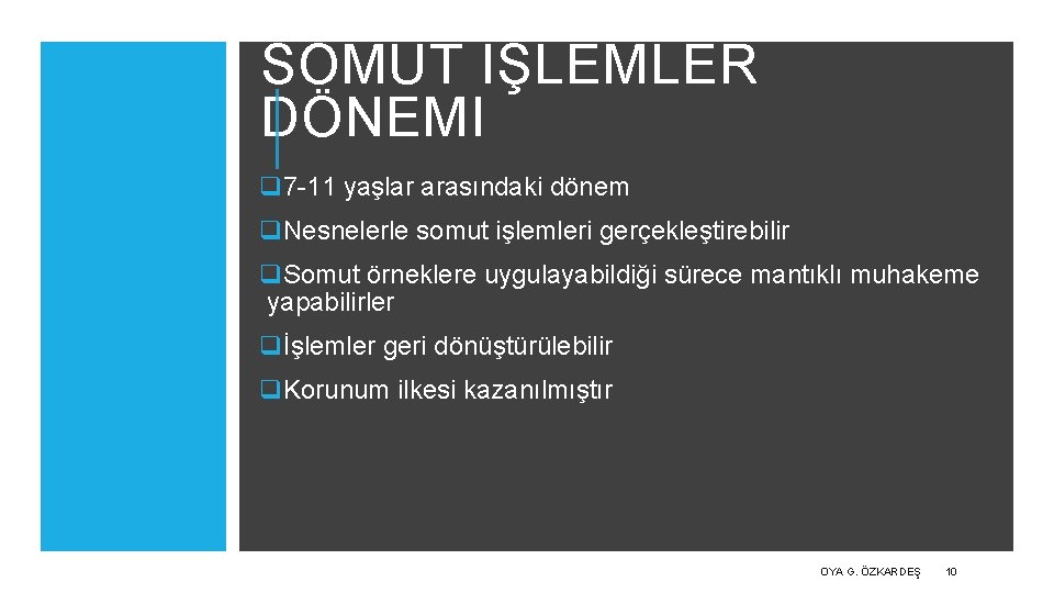 SOMUT IŞLEMLER DÖNEMI q 7 -11 yaşlar arasındaki dönem q. Nesnelerle somut işlemleri gerçekleştirebilir