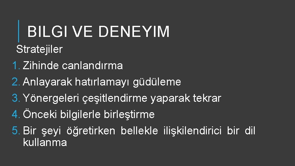 BILGI VE DENEYIM Stratejiler 1. Zihinde canlandırma 2. Anlayarak hatırlamayı güdüleme 3. Yönergeleri çeşitlendirme