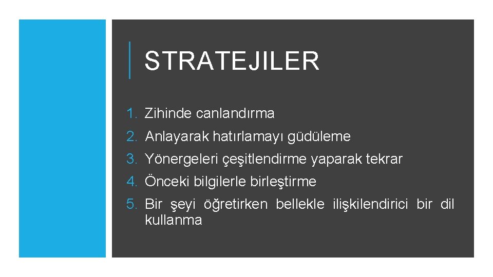 STRATEJILER 1. Zihinde canlandırma 2. Anlayarak hatırlamayı güdüleme 3. Yönergeleri çeşitlendirme yaparak tekrar 4.