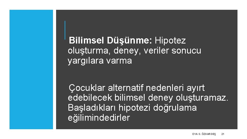 Bilimsel Düşünme: Hipotez oluşturma, deney, veriler sonucu yargılara varma Çocuklar alternatif nedenleri ayırt edebilecek