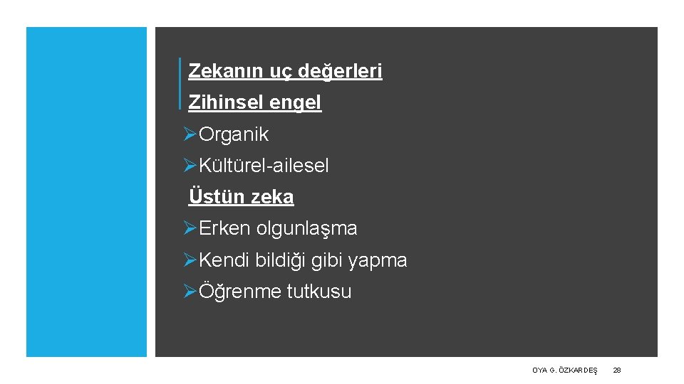 Zekanın uç değerleri Zihinsel engel ØOrganik ØKültürel-ailesel Üstün zeka ØErken olgunlaşma ØKendi bildiği gibi