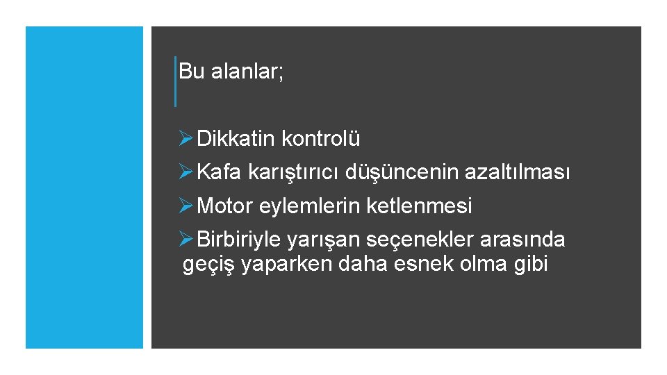 Bu alanlar; ØDikkatin kontrolü ØKafa karıştırıcı düşüncenin azaltılması ØMotor eylemlerin ketlenmesi ØBirbiriyle yarışan seçenekler