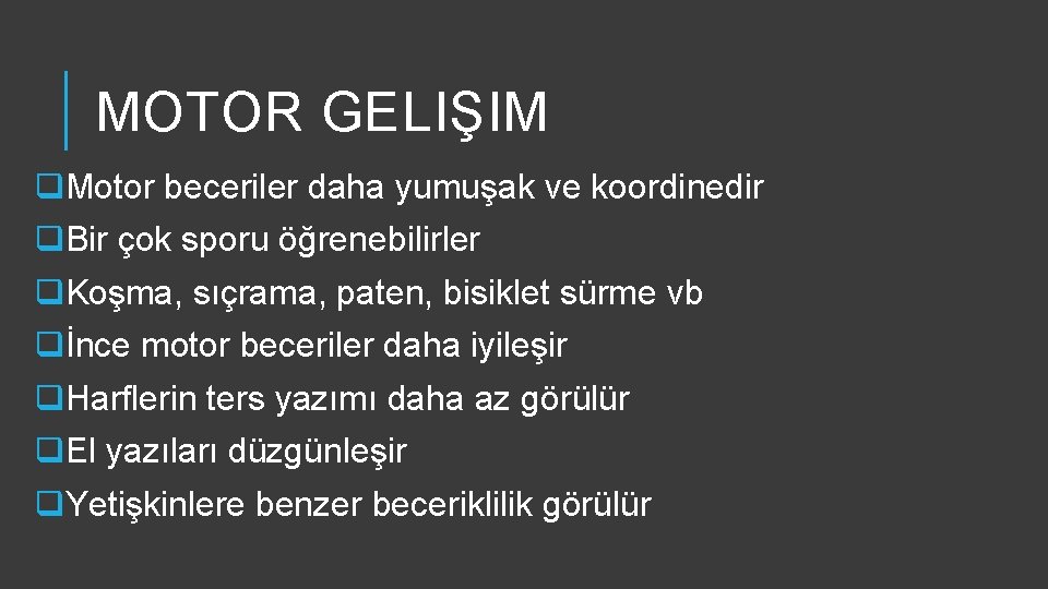 MOTOR GELIŞIM q. Motor beceriler daha yumuşak ve koordinedir q. Bir çok sporu öğrenebilirler