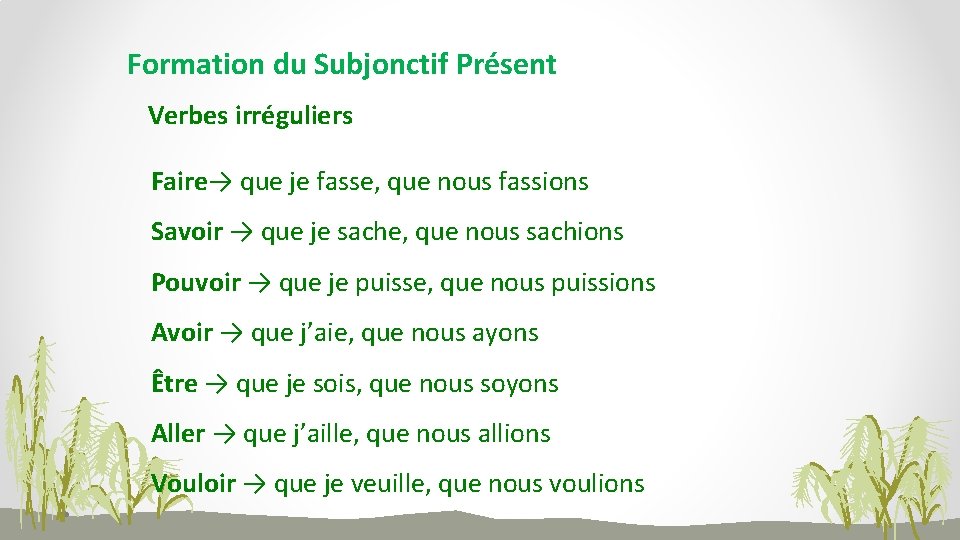 Formation du Subjonctif Présent Verbes irréguliers Faire→ que je fasse, que nous fassions Savoir