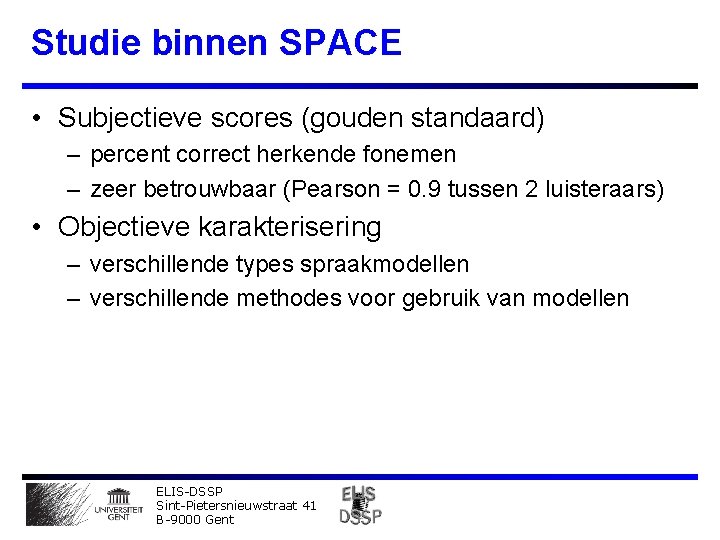 Studie binnen SPACE • Subjectieve scores (gouden standaard) – percent correct herkende fonemen –