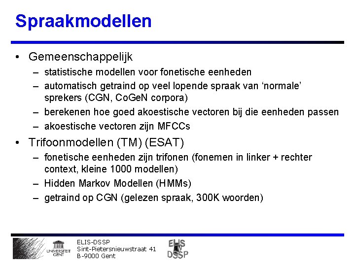 Spraakmodellen • Gemeenschappelijk – statistische modellen voor fonetische eenheden – automatisch getraind op veel