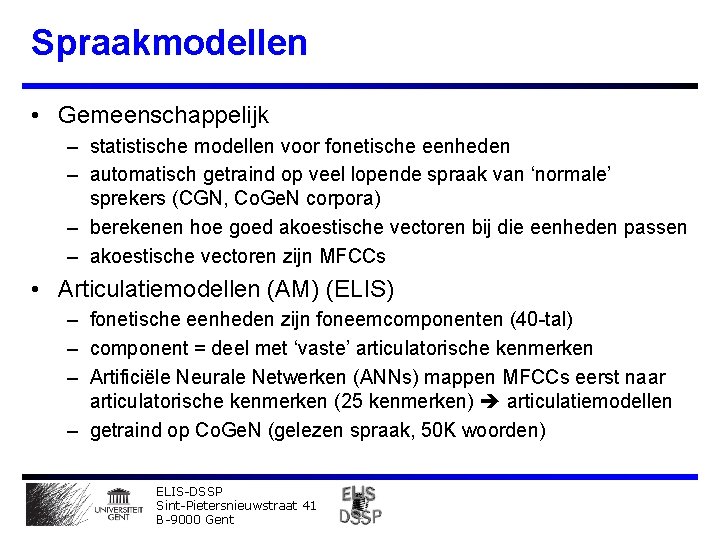 Spraakmodellen • Gemeenschappelijk – statistische modellen voor fonetische eenheden – automatisch getraind op veel