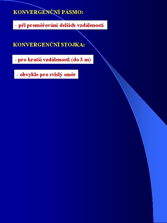 KONVERGENČNÍ PÁSMO: - při proměřování delších vzdáleností KONVERGENČNÍ STOJKA: - pro kratší vzdálenosti (do