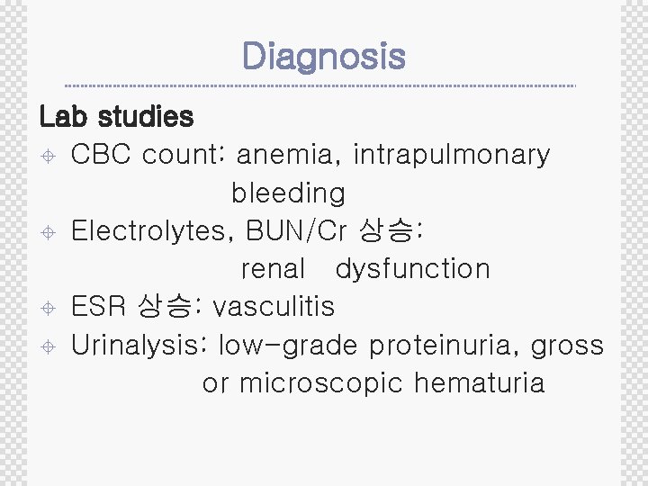 Diagnosis Lab studies ± CBC count: anemia, intrapulmonary bleeding ± Electrolytes, BUN/Cr 상승: renal