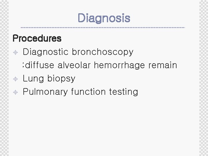 Diagnosis Procedures ± Diagnostic bronchoscopy : diffuse alveolar hemorrhage remain ± Lung biopsy ±