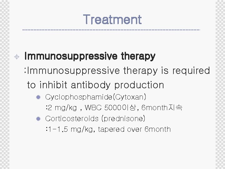 Treatment ± Immunosuppressive therapy : Immunosuppressive therapy is required to inhibit antibody production Cyclophosphamide(Cytoxan)